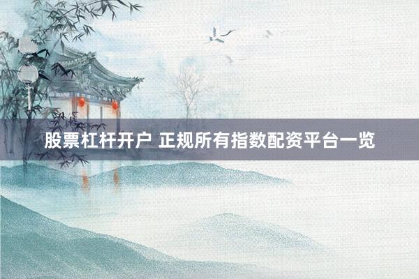 股票杠杆开户 正规所有指数配资平台一览